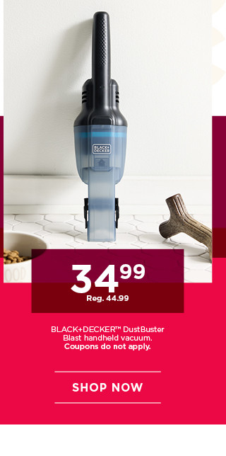 34.99 Black and Decker DustBuster Blast handheld vacuum. Coupons do not apply. Shop now.