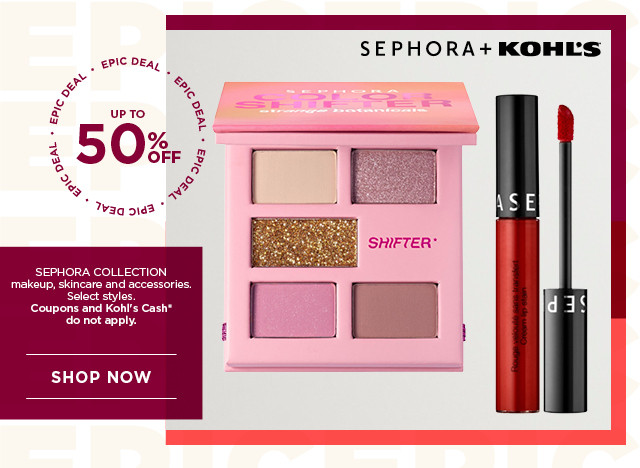 epic deal up to 50% off sephora collection makeup, skincare and accessories. select styles. coupons and kohls cash do not apply. shop now.