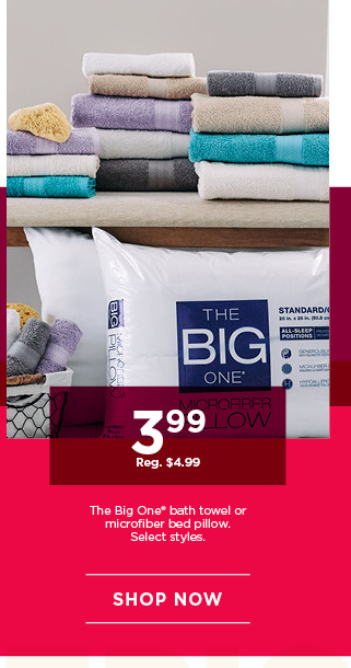 3.99 The Big One bath towel or microfiber bed pillow. Select styles. Shop now.