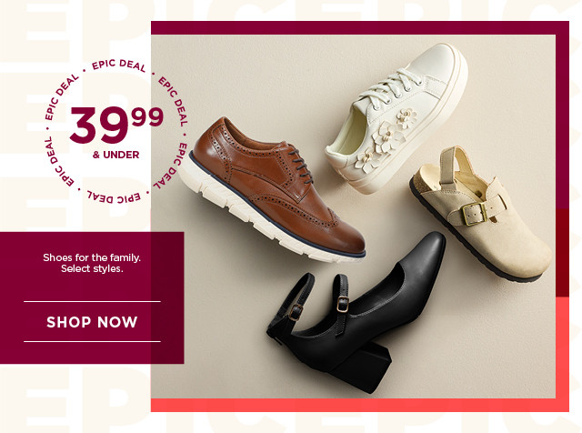 epic deal 39.99 and under shoes for the family. select styles. shop now.