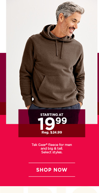 starting at 19.99 tek gear fleece for men and big and tall. select styles. shop now.