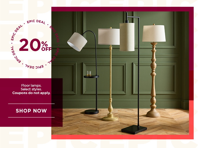 Epic deal. 20% off floor lamps. Select styles. Coupons do not apply. Shop now.