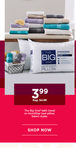 3.99 The Big One bath towel or microfiber bed pillow. Select styles. Shop now.