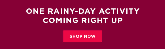 One rainy-day activity coming right up. Shop now.