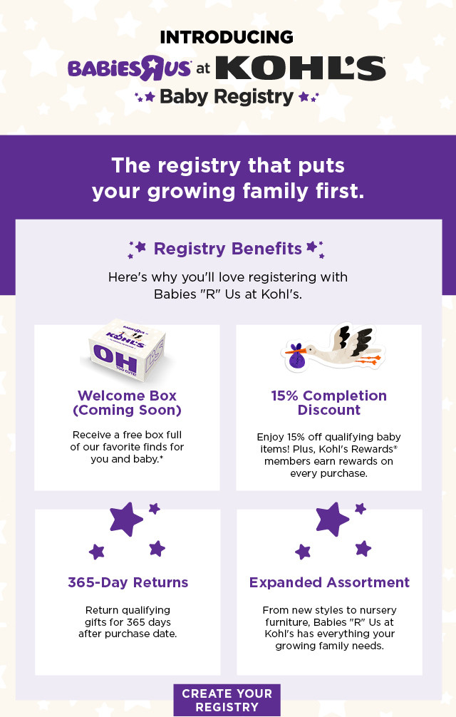 Introducing Babies R Us at Kohl's Baby Registry. Registry benefits include a Welcome Box, 15% Completion Discount, 365-Day Returns, and an Expanded Assortment. Create your registry.