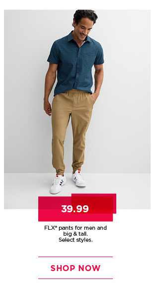 39.99 flx pants for men and big and tall. select styles. shop now.