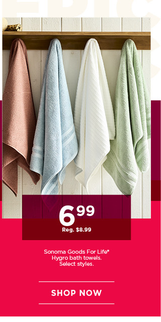 6.99 Sonoma Goods For Life Hygro bath towels. Select styles. Shop now.