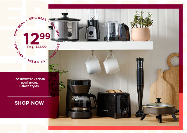 Epic deal. 12.99 Toastmaster kitchen appliances. Select styles. Shop now.