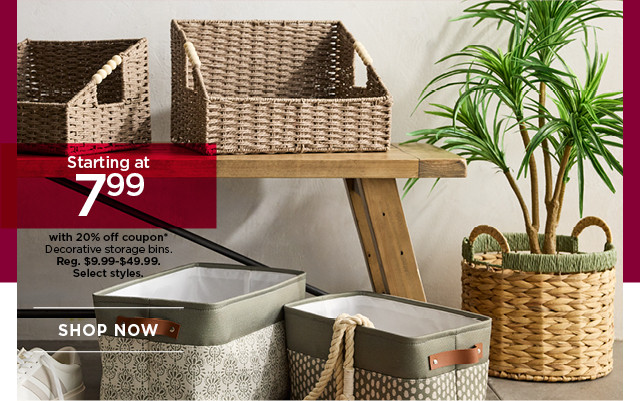 Starting at 7.99 with 20% off coupon decorative storage bins. Select styles. Shop now.