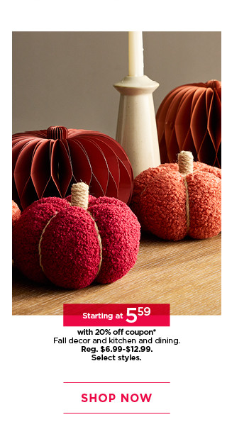 Starting at 5.59 with 20% off coupon fall decor and kitchen and dining. Select styles. Shop now.