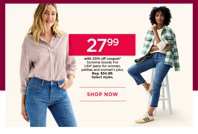 $27.99 with 20% off coupon sonoma goods for life jeans for women, petites and women's plus. select styles. shop now. 