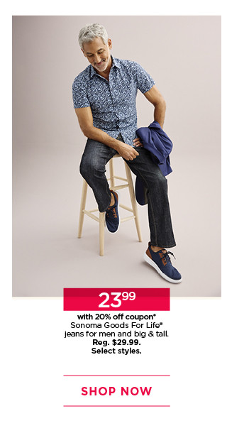 $23.99 with 20% off coupon sonoma goods for life jeans for men and big & tall. select styles. shop now. 