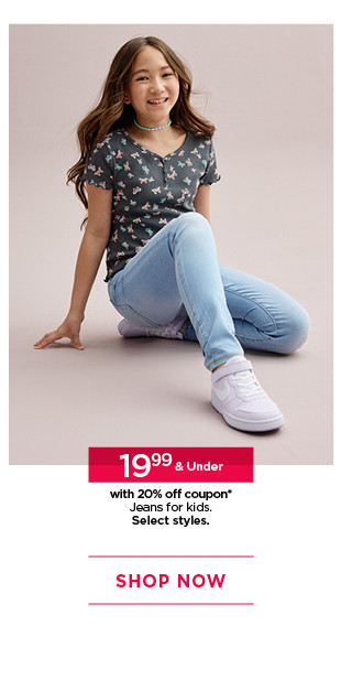 $19.99 and under with 20% off coupon jeans for kids. select styles. shop now. 