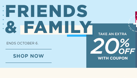 friends and family take an extra 20% off. shop now.