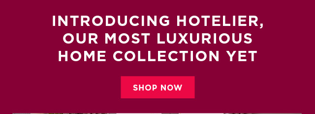 Introducing Hotelier, our most luxurious home collection yet. Shop now.