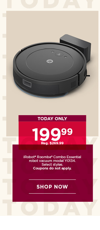 Today only. 199.99 iRobot Roomba Combo Essential robot vacuum model YO134. Select styles. Coupons do not apply. Shop now.