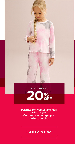 starting at 20% off pajamas for women and kids. select styles. coupons do not apply to select brands. shop now.