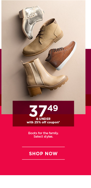 37.49 and under with 25% off coupon on boots for the family. select styles. shop now.