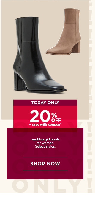 today only 20% off plus save with coupon on madden girl boots for women. select styles. shop now.