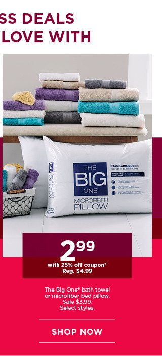 2.99 with 25% off coupon The Big One bath towel or microfiber pillow. Select styles. Shop now.