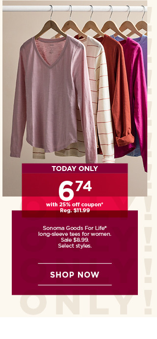 today only. $6.74 with 25% off coupon sonoma goods for life long-sleeve tees for women. select styles. shop now. 