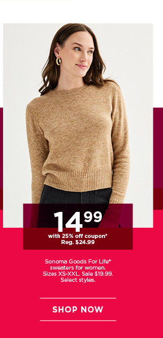 $14.99 with 25% off coupon sonoma goods for life sweaters for women. select styles. shop now. 