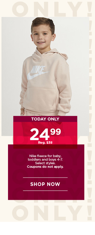 today only 24.99 nike fleece for baby, toddlers and boys. select styles. coupons do not apply. shop now.