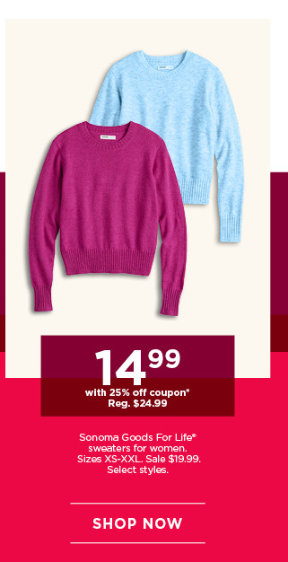 $14.99 with 25% off coupon sonoma goods for life sweaters for women and petites. select styles. shop now. 