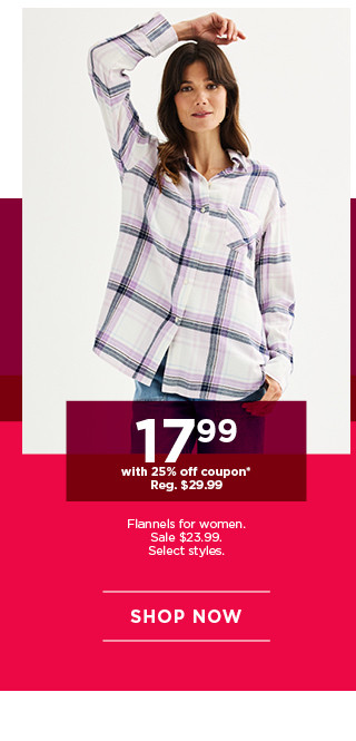 $24.99 flannels for women. select styles. coupons do not apply to select brands. shop now. 