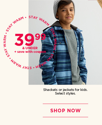 39.99 and under plus save with coupon on shackets and jackets for kids. select styles. shop now.