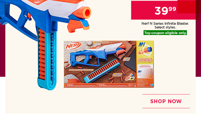 39.99 Nerf N Series Infinite Blaster. Select styles. Toy-coupon eligible only. Shop now.