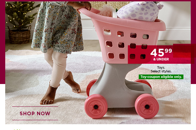 45 & under toys. Select styles. Toy-coupon eligible only. Shop now.