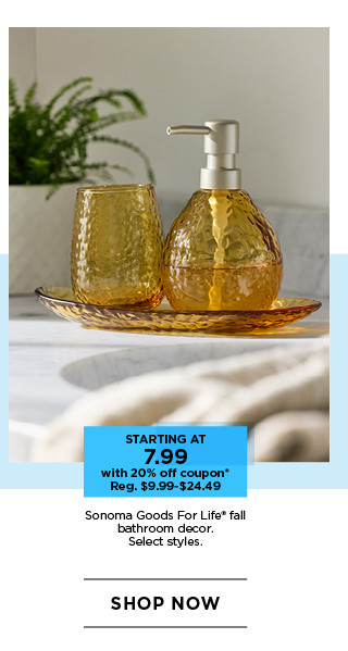 Starting at 7.99 with 20% off coupon Sonoma Goods For Life fall bathroom decor. Select styles. Shop now.