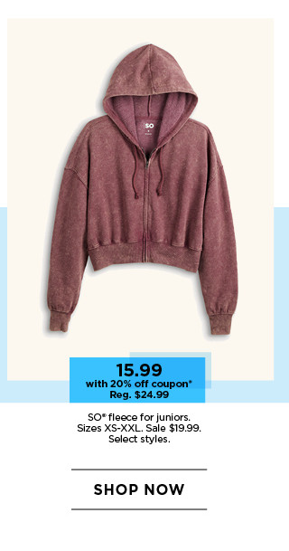 $15.99 with 20% off coupon so fleece for juniors. select styles. shop now. 