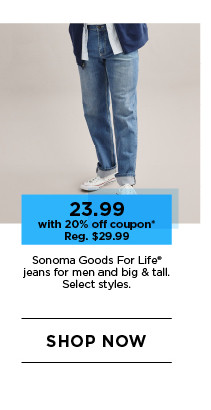 23.99 with 20% off coupon on sonoma goods for life jeans for men and big and tall. select styles. shop now.