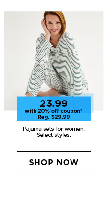 $23.99 with 20% off coupon pajama sets for women. select styles. shop now. 