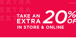 take an extra 20% off in store and online. shop now. 