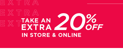 take an extra 20% off in store and online. 