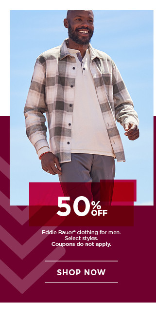 50% off eddie bauer clothing for men. select styles. coupons do not apply. shop now.