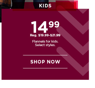 14.99 flannels for kids. select styles. shop now.