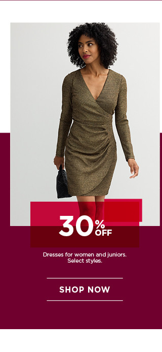 30% off dresses for women and juniors. select styles. shop now. 