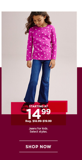 starting at 14.99 jeans for kids. select styles. shop now.