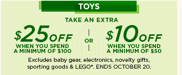 toys. take an extra $25 off when you spend a minimum of $100 or $10 off when you spend $50. 