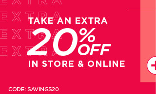 take an extra 20% off in store and online. shop now. 