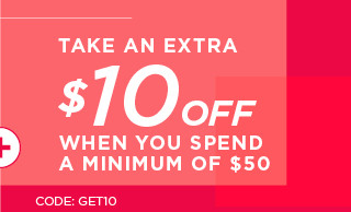 take an extra $10 off when you spend a minimum of $50. shop now. 