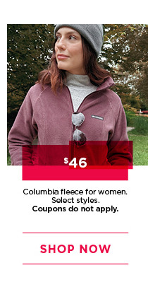 $46 columbia fleece for women. select styles. coupons do not apply. shop now. 