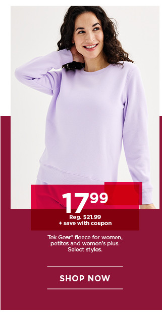 $17.99 plus save with coupon tek gear fleece for women. select styles. shop now. 