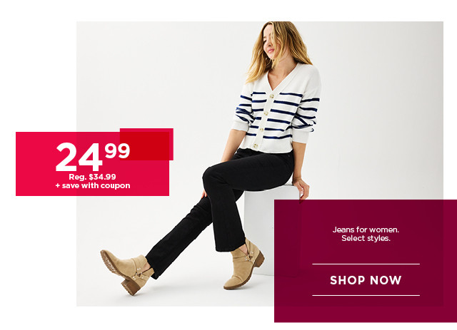 $24.99 plus save with coupon jeans for women. select styles. shop now. 