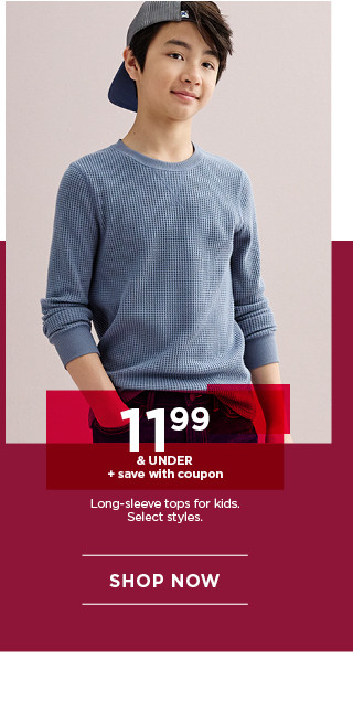 11.99 and under plus save with coupon on long sleeve tops for kids. select styles. shop now.