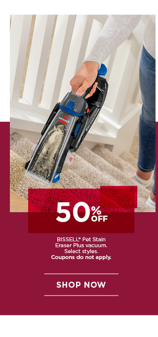 50% off BISSELL Pet Stain Eraser Plus vacuum. Select styles. Coupons do not apply. Shop now.